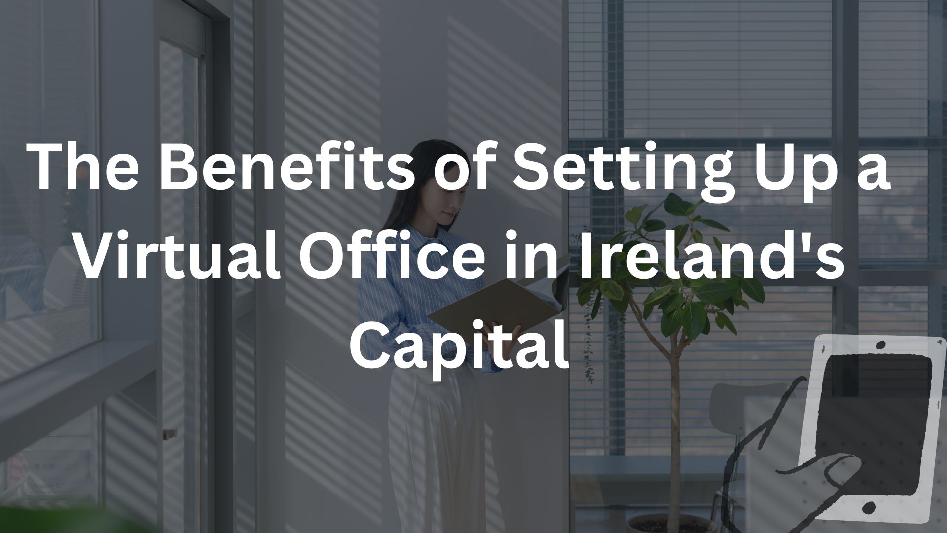 The Benefits of Setting Up a Virtual Office in Ireland's Capital