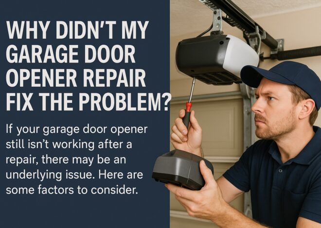 Why Didn’t My Garage Door Opener Repair Fix the Problem ?